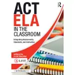 ACT ELA IN THE CLASSROOM: INTEGRATING ASSESSMENTS, STANDARDS, AND INSTRUCTION
