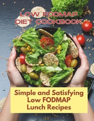 Low Fodmap Diet Cookbook: Simple and Satisfying Low FODMAP Lunch Recipes: 30 Day