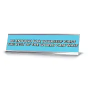 Be Enough For Yourself First The Rest Of The World Can Wait 2 x 10" Desk Sign