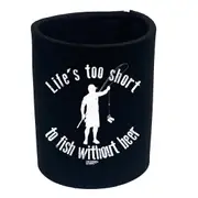 Alcohol Fishing Dw Lifes Too Short To Fish Without Beer - Funny Novelty Stubby Holder