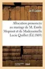 Allocution Prononce, Au Mariage de M. Emile Mopinot Et de Mademoiselle Lucie Qui