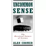 UNCOMMON SENSE: THE HERETICAL NATURE OF SCIENCE