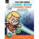 You Can Draw Comic Book Characters: A Step-By-Step Guide for Learning to Draw More Than 30 Comic Book Characters