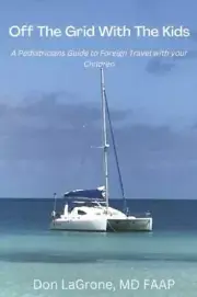 Off the Grid with the Kids: A Pediatricians Guide to Foreign Travel with your C