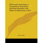 HELIOCENTRIC ASTROLOGY: OR ESSENTIALS OF ASTRONOMY AND SOLAR MENTALITY WITH TALBES OF EPHEMERIS TO 1915