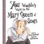 YOU WOULDN’T WANT TO BE MARY, QUEEN OF SCOTS!: A RULER WHO REALLY LOST HER HEAD