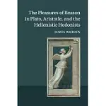 THE PLEASURES OF REASON IN PLATO, ARISTOTLE, AND THE HELLENISTIC HEDONISTS