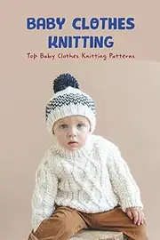 Baby Clothes Knitting: Top Baby Clothes Knitting Patterns