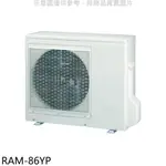 送樂點1%等同99折★日立江森【RAM-86YP】變頻冷暖1對3分離式冷氣外機