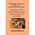 EXPLORING IOS ON IPHONE 15 PRO MAX - THE COMPREHENSIVE EXPERT GUIDE: DEEP DIVE INTO THE LATEST IOS FEATURES, WITH A FOCUS ON THE 15 PRO MAX MODEL.