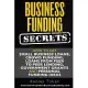 Business Funding Secrets: How to Get Small Business Loans, Crowd Funding, Loans From Peer to Peer Lending, Government Grants and