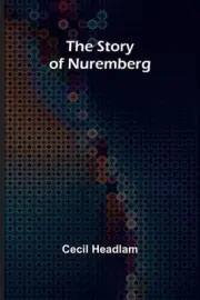The Story of Nuremberg by Cecil Headlam Paperback Book