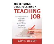 The Definitive Guide to Getting a Teaching Job: An Insider's Guide to Finding the Right Job, Writing the Perfect Resume, and Nailing the Interview