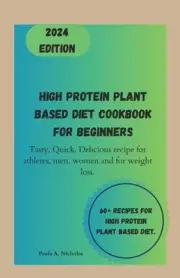 High protein plant based diet cookbook for Beginners: Tasty, Quick, Delicious re