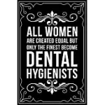 ALL WOMAN ARE CREATED EQUAL ONLY THE FINEST BECOME DENTAL HYGIENISTS: THIS 6