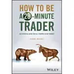 HOW TO BE A 20-MINUTE TRADER: A UNIQUE GUIDE FOR ALL TRADERS IN ANY MARKET