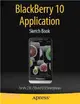 Blackberry 10 Application Sketch Book ― For the Z30, Z10 and Q10 Smartphones