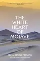 The White Heart of Mojave: An Adventure With the Outdoors of the Desert