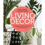LIVING DECOR: PLANTS, POTTING AND DIY PROJECTS - BOTANICAL STYLING WITH FIDDLE-LEAF FIGS, MONSTERAS, AIR PLANTS, SUCCULENTS, FERNS,