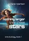 Nothing Larger Than These Stars by E. Marie Robertson Hardcover Book