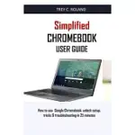 SIMPLIFIED CHROMEBOOK USER GUIDE: HOW TO USE GOOGLE CHROMEBOOK: UNLOCK SETUP, TRICKS & TROUBLESHOOTING IN 25 MINUTES