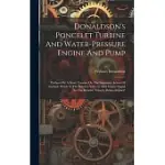 DONALDSON’S PONCELET TURBINE AND WATER-PRESSURE ENGINE AND PUMP: PREFACED BY A SHORT TREATISE ON THE IMPULSIVE ACTION OF INELASTIC FLUIDS. IS THE RELA