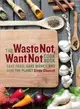 The Waste Not, Want Not Cookbook ― Save Food, Save Money and Save the Planet