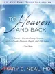 To Heaven and Back ─ A Doctor's Extraordinary Account of Her Death, Heaven, Angels, and Life Again: A True Story