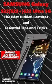 Samsung Galaxy S22|S22+|S22 Ultra 5G – The Best Hidden Features and Essential Tips and Tricks (Bonus: 277 Bixby Commands)