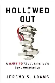 Hollowed Out: A Warning about America's Next Generation by Jeremy S. Adams (Engl