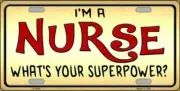 I'M A NURSE WHAT'S YOUR SUPERPOWER? METAL AUTO TAG LICENSE PLATE (NEW)
