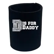 D Is For Daddy Dad - Funny Novelty Stubby Holder