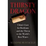 THIRSTY DRAGON: CHINA’S LUST FOR BORDEAUX AND THE THREAT TO THE WORLD’S BEST WINES
