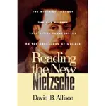 READING THE NEW NIETZSCHE: THE BIRTH OF TRAGEDY, THE GAY SCIENCE, THUS SPOKE ZARATHUSTRA, AND ON THE GENEALOGY OF MORALS