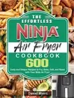 The Effortless Ninja Air Fryer Cookbook: 600 Tasty and Unique Recipes to Fry, Ba