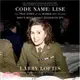 Code Name ― Lise: the True Story of the Spy Who Became Wwii's Most Highly Decorated Woman