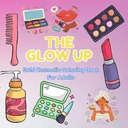 The Glow Up Bold Cosmetic Coloring Book For Adults: Stress relief coloring pages with styles beauty items, skincare tools and makeup must-haves