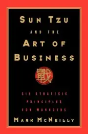 SUN TZU AND THE ART OF BUSINESS: SIX STRATEGIC PRINCIPLES By Mark R. Mcneilly