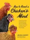 How to Read a Chicken's Mind: Understand How Chickens Learn, Perceive People,