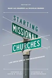 STARTING MISSIONAL CHURCHES: LIFE WITH GOD IN THE By Mark Branson & Nicholas
