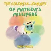 The Colorful Journey Of Matilda's Millipede: A Beautiful Story for Children Aged 1-5.
