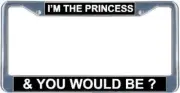 I'm The Princess & You Would Be? License Frame. Free Screw Caps Included