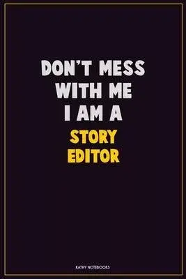 Don’’t Mess With Me, I Am A Story Editor: Career Motivational Quotes 6x9 120 Pages Blank Lined Notebook Journal