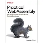 PRACTICAL WEBASSEMBLY: FAST, MAINTAINABLE, AND SECURE CODE FOR WEB DEVELOPERS