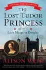 The Lost Tudor Princess: The Life of Lady Margaret Douglas by Alison Weir (Engli