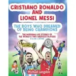 CRISTIANO RONALDO AND LIONEL MESSI - THE BOYS WHO DREAMED OF BEING CHAMPIONS: THE INSPIRING LIFE STORIES OF THE WORLD’S GREATEST TWO PLAYERS. A 2-IN-1