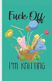 Fuck Off Im Knitting: Project planner for knitters, 50 Crochet Projects & Keep Track of Patterns, Yarns, Hooks, Knitting & Crochet For Beginners.. a perfect gift for a knitting mom,