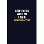 DON’’T MESS WITH ME I AM A PERIODONTIST: CAREER JOURNAL, NOTEBOOK AND WRITING JOURNAL FOR ENCOURAGING MEN, WOMEN AND KIDS. A FRAMEWORK FOR BUILDING YOU