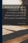 Chambers - Memoir of Robert Chambers With Autobiographic Reminiscence - J555z
