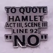 Hamlet Quote Act lll Scene lll Line 92 - "NO" Metal & Enamel Pin Free Post